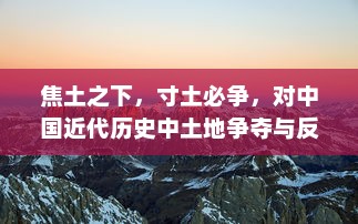 焦土之下，寸土必争，对中国近代历史中土地争夺与反抗的深度剖析