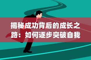 揭秘成功背后的成长之路：如何逐步突破自我，发掘并实现自己的潜力 ，成长的秘密