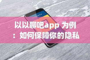 以以聊吧app 为例：如何保障你的隐私安全 揭秘私密软件的安全功能