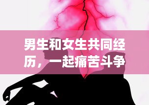 男生和女生共同经历，一起痛苦斗争，挑战生活难题的心酸故事 v6.9.4下载