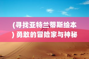 (寻找亚特兰蒂斯绘本) 勇敢的冒险家与神秘深海宝藏：寻找失落的亚特兰蒂斯之旅