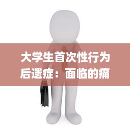 大学生首次性行为后遗症：面临的痛苦与心理压力及其应对策略 v2.6.7下载