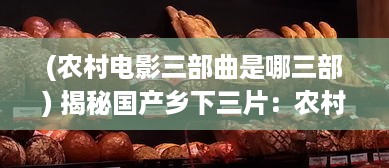 (农村电影三部曲是哪三部) 揭秘国产乡下三片：农村题材电影的创新艺术与独特魅力