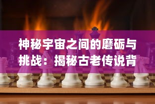 神秘宇宙之间的磨砺与挑战：揭秘古老传说背后的震撼战争，戮仙战纪 揭示宏大神话世界