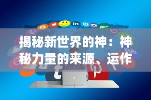 揭秘新世界的神：神秘力量的来源、运作模式及其在未来社会中的影响