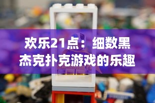 欢乐21点：细数黑杰克扑克游戏的乐趣与策略，让你的休闲时光充满竞技激情