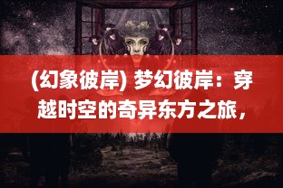 (幻象彼岸) 梦幻彼岸：穿越时空的奇异东方之旅，幻想东游记