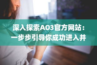 深入探索AO3官方网站：一步步引导你成功进入并充分利用这个创作分享平台 v9.0.3下载