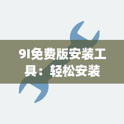 9I免费版安装工具：轻松安装，提升效率 你还在犹豫什么 v5.9.6下载