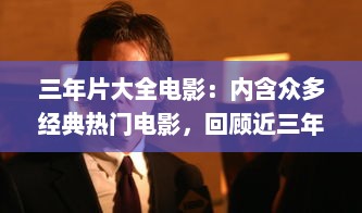 三年片大全电影：内含众多经典热门电影，回顾近三年精彩影视盛况 v9.1.0下载