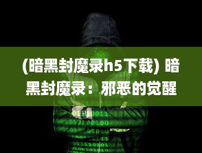 (暗黑封魔录h5下载) 暗黑封魔录：邪恶的觉醒与勇者抗争的史诗冒险传奇