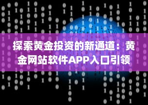 探索黄金投资的新通道：黄金网站软件APP入口引领在线黄金交易新风潮 v3.8.3下载