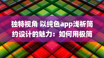 独特视角 以纯色app浅析简约设计的魅力：如何用极简色彩提升用户体验