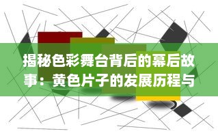 揭秘色彩舞台背后的幕后故事：黄色片子的发展历程与社会影响力探析 v5.3.6下载