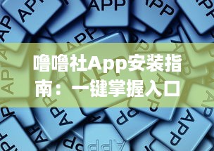 噜噜社App安装指南：一键掌握入口位置，迅速体验多元互动乐趣 v2.4.6下载