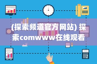 (探索频道官方网站) 探索comwww在线观看免费软件：全方位解析影视观看新体验