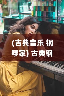 (古典音乐 钢琴家) 古典钢琴家：如何在现代音乐世界中坚守古典音乐的美与修养