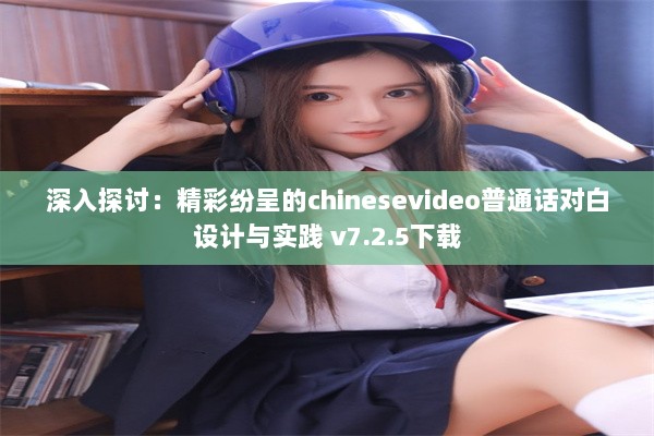 深入探讨：精彩纷呈的chinesevideo普通话对白设计与实践 v7.2.5下载