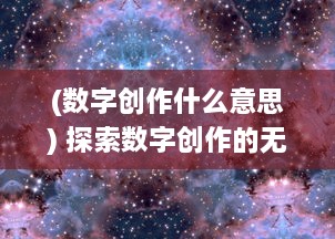 (数字创作什么意思) 探索数字创作的无限可能：51CG.FUN为您带来最独特的3D设计和动画体验