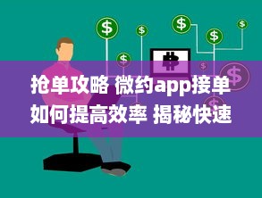 抢单攻略 微约app接单如何提高效率 揭秘快速接单技巧，提升你的接单成功率