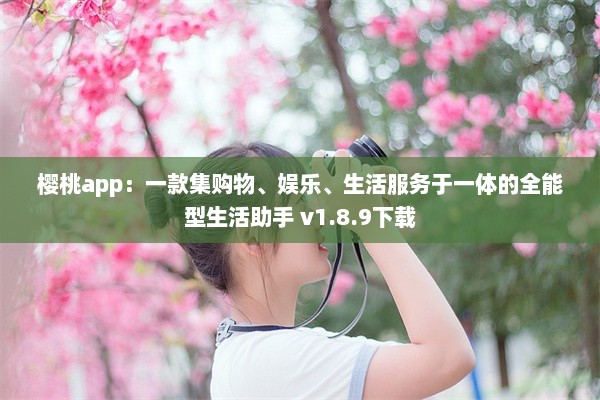 樱桃app：一款集购物、娱乐、生活服务于一体的全能型生活助手 v1.8.9下载