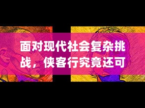 面对现代社会复杂挑战，侠客行究竟还可以行不行？对传统江湖精神的现代解读