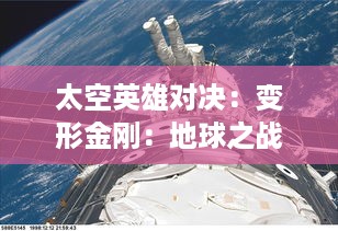 太空英雄对决：变形金刚：地球之战 揭示史诗级机械战士的巧妙策略与生死较量