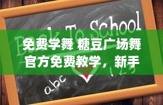 免费学舞 糖豆广场舞官方免费教学，新手指导 轻松学习，宛如在广场现场