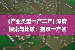 (产业类型一产二产) 深度探索与比较：揭示一产区与二产区产品的关键性质和区别