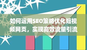 如何运用SEO策略优化短视频网页，实现高效流量引流的全面攻略 v0.3.2下载