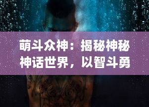 萌斗众神：揭秘神秘神话世界，以智斗勇荡漾宇宙的奇幻冒险之旅