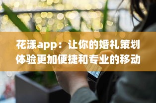 花漾app：让你的婚礼策划体验更加便捷和专业的移动端婚礼策划工具