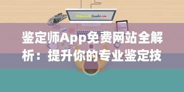 鉴定师App免费网站全解析：提升你的专业鉴定技能，掌握行业最新动态 v2.2.1下载