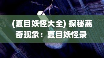 (夏目妖怪大全) 探秘离奇现象：夏目妖怪录 中的神秘世界与妖怪社会的深度解析