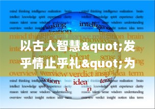 以古人智慧"发乎情止乎礼"为立德之本，论述在现代社会应用中的深远影响与生活实践LVLH v7.5.7下载