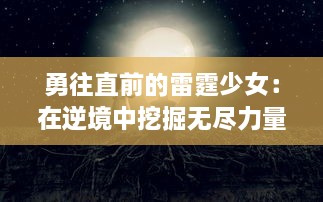 勇往直前的雷霆少女：在逆境中挖掘无尽力量，奇迹瞬间的青春成长记