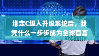 绑定C级人升级系统后，我凭什么一步步成为全球首富