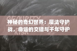 神秘的奇幻世界：魔法守护战，命运的交错与千年守护者的终极对决