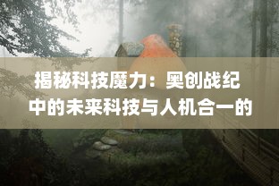 揭秘科技魔力：奥创战纪 中的未来科技与人机合一的奇幻冒险之旅