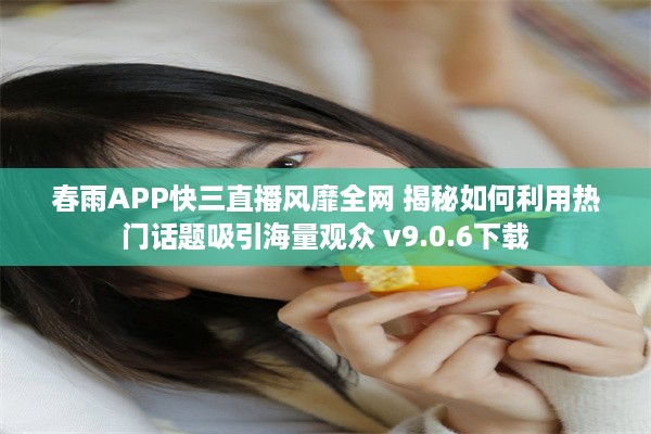 春雨APP快三直播风靡全网 揭秘如何利用热门话题吸引海量观众 v9.0.6下载