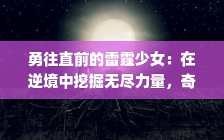 勇往直前的雷霆少女：在逆境中挖掘无尽力量，奇迹瞬间的青春成长记