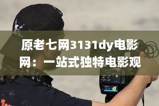 原老七网3131dy电影网：一站式独特电影观赏体验，满足所有电影爱好者的需求 v2.8.5下载