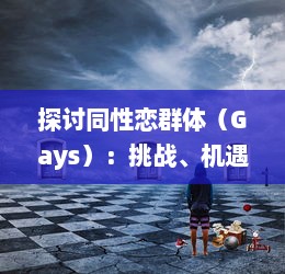 探讨同性恋群体（Gays）：挑战、机遇与社会接纳的融合过程