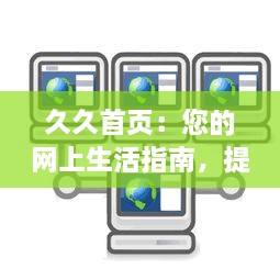 久久首页：您的网上生活指南，提供全方位信息服务的首选平台