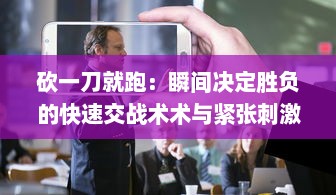 砍一刀就跑：瞬间决定胜负的快速交战术术与紧张刺激的逃脱生存之路