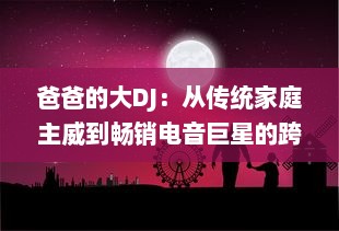 爸爸的大DJ：从传统家庭主威到畅销电音巨星的跨界之旅 v8.2.4下载