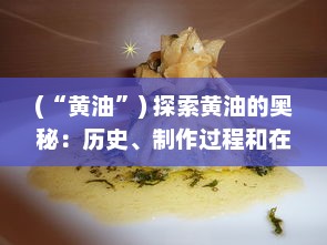 (“黄油”) 探索黄油的奥秘：历史、制作过程和在烹饪中的无限可能性