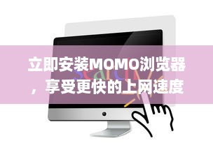 立即安装MOMO浏览器，享受更快的上网速度 轻松浏览，一键获取丰富资源。 v1.5.3下载