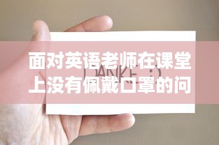 面对英语老师在课堂上没有佩戴口罩的问题，我们应怎么有效地进行沟通和解决