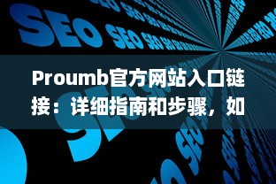 Proumb官方网站入口链接：详细指南和步骤，如何快速安全访问Proumb的在线服务和资源 v8.2.3下载